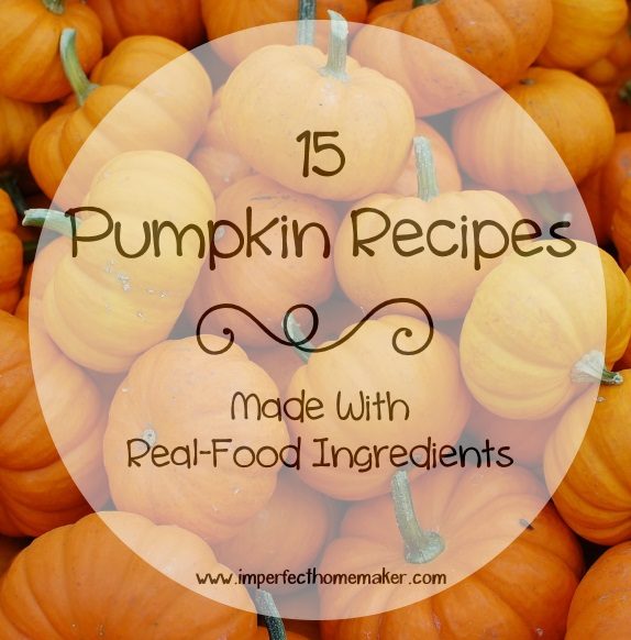 15 Pumpkin Recipes Made with Real Food Ingredients - Some of these look absolutely amazing!